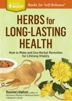 Kräuter für langanhaltende Gesundheit: Wie man pflanzliche Heilmittel für lebenslange Vitalität herstellt und anwendet. a Storey Basics(r) Title - Herbs for Long-Lasting Health: How to Make and Use Herbal Remedies for Lifelong Vitality. a Storey Basics(r) Title