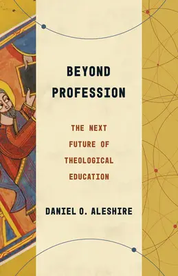 Jenseits des Berufs: Die nächste Zukunft der theologischen Ausbildung - Beyond Profession: The Next Future of Theological Education