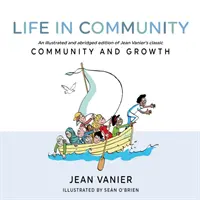 Das Leben in Gemeinschaft: Eine illustrierte und gekürzte Ausgabe von Jean Vaniers Klassiker Gemeinschaft und Wachstum - Life in Community: An Illustrated and Abridged Edition of Jean Vanier's Classic Community and Growth