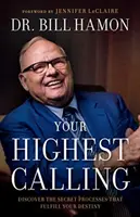 Ihre höchste Berufung: Entdecken Sie die geheimen Prozesse, die Ihre Bestimmung erfüllen - Your Highest Calling: Discover the Secret Processes That Fulfill Your Destiny