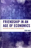 Freundschaft in einem Zeitalter der Wirtschaft: Widerstand gegen die Kräfte des Neoliberalismus - Friendship in an Age of Economics: Resisting the Forces of Neoliberalism