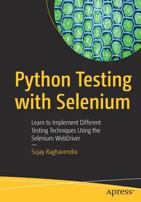 Python Testen mit Selenium: Lernen Sie, verschiedene Testtechniken mit dem Selenium Webdriver zu implementieren - Python Testing with Selenium: Learn to Implement Different Testing Techniques Using the Selenium Webdriver