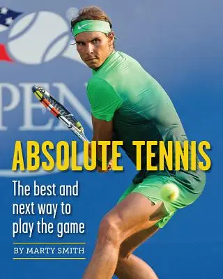 Absolutes Tennis: Der beste und nächste Weg, das Spiel zu spielen - Absolute Tennis: The Best and Next Way to Play the Game