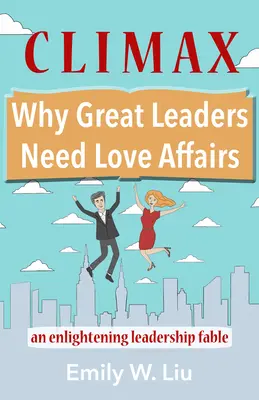 Höhepunkt: Warum große Führungspersönlichkeiten Liebesaffären brauchen: Eine erhellende Fabel über Führung - Climax: Why Great Leaders Need Love Affairs: An Enlightening Leadership Fable