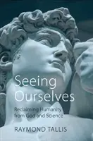 Wir sehen uns selbst: Die Rückgewinnung der Menschlichkeit von Gott und der Wissenschaft - Seeing Ourselves: Reclaiming Humanity from God and Science