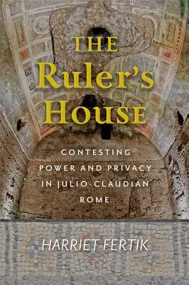 Das Haus des Herrschers: Der Kampf um Macht und Privatsphäre im julisch-claudischen Rom - The Ruler's House: Contesting Power and Privacy in Julio-Claudian Rome