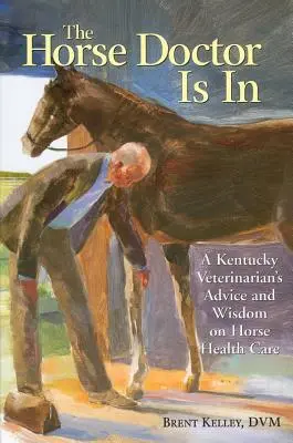 Der Pferdedoktor ist da: Ratschläge und Weisheiten eines Tierarztes aus Kentucky zur Gesundheitsvorsorge für Pferde - The Horse Doctor Is in: A Kentucky Veterinarian's Advice and Wisdom on Horse Health Care