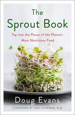 Das Keimlingsbuch: Nutzen Sie die Kraft des nahrhaftesten Lebensmittels des Planeten - The Sprout Book: Tap Into the Power of the Planet's Most Nutritious Food