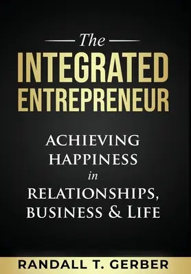 Der integrierte Unternehmer: Glücklich sein in Beziehungen, Geschäft und Leben - The Integrated Entrepreneur: Achieving Happiness in Relationships, Business & Life