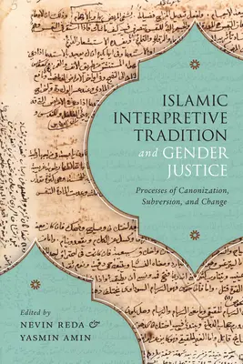 Islamische Auslegungstradition und Geschlechtergerechtigkeit: Prozesse der Kanonisierung, der Subversion und des Wandels - Islamic Interpretive Tradition and Gender Justice: Processes of Canonization, Subversion, and Change