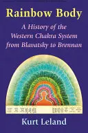 Der Regenbogenkörper: Eine Geschichte des westlichen Chakrensystems von Blavatsky bis Brennan - Rainbow Body: A History of the Western Chakra System from Blavatsky to Brennan