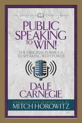 Gewinnen durch öffentliches Reden (Condensed Classics): Die Originalformel für kraftvolles Reden - Public Speaking to Win (Condensed Classics): The Original Formula to Speaking with Power