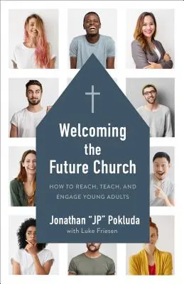 Die zukünftige Kirche willkommen heißen: Wie man junge Erwachsene erreicht, lehrt und einbindet - Welcoming the Future Church: How to Reach, Teach, and Engage Young Adults
