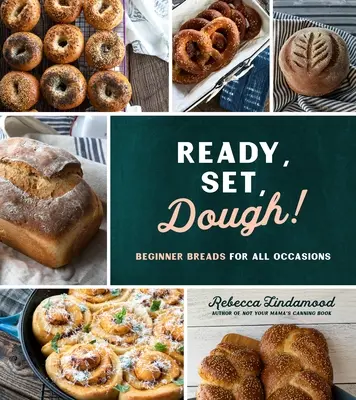 Auf die Plätze, fertig, Teig!: Einsteigerbrote für alle Gelegenheiten - Ready, Set, Dough!: Beginner Breads for All Occasions