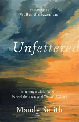 Ungehemmt: Die Vorstellung eines kindlichen Glaubens jenseits der Last der westlichen Kultur - Unfettered: Imagining a Childlike Faith Beyond the Baggage of Western Culture