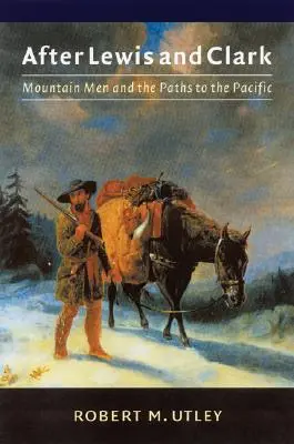 Nach Lewis und Clark: Mountain Men und die Wege zum Pazifik - After Lewis and Clark: Mountain Men and the Paths to the Pacific
