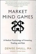 Market Mind Games: Eine radikale Psychologie des Investierens, Handelns und Risikos - Market Mind Games: A Radical Psychology of Investing, Trading and Risk