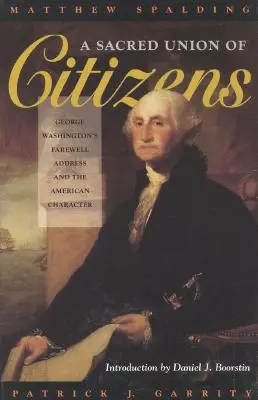 Eine heilige Vereinigung von Bürgern: George Washingtons Abschiedsrede und der amerikanische Charakter - A Sacred Union of Citizens: George Washington's Farewell Address and the American Character