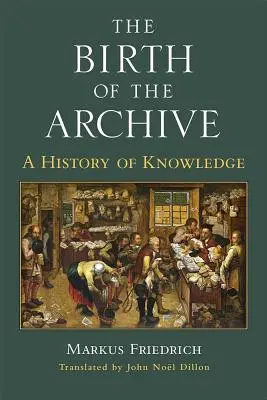 Die Geburt des Archivs: Eine Geschichte des Wissens - The Birth of the Archive: A History of Knowledge