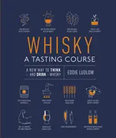 Whisky A Tasting Course - Eine neue Art zu denken - und zu trinken - Whisky - Whisky A Tasting Course - A New Way to Think - and Drink - Whisky