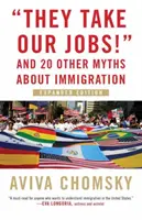 Sie nehmen uns die Jobs weg! Und 20 andere Mythen über Einwanderung, erweiterte Ausgabe - They Take Our Jobs!: And 20 Other Myths about Immigration, Expanded Edition