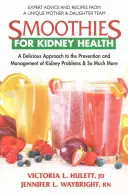 Smoothies für die Nierengesundheit: Ein köstlicher Ansatz zur Vorbeugung und Behandlung von Nierenproblemen und so viel mehr - Smoothies for Kidney Health: A Delicious Approach to the Prevention and Management of Kidney Problems and So Much More