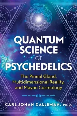 Quantenwissenschaft der Psychedelika: Die Zirbeldrüse, die multidimensionale Realität und die Kosmologie der Maya - Quantum Science of Psychedelics: The Pineal Gland, Multidimensional Reality, and Mayan Cosmology