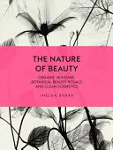 Die Natur der Schönheit: Biologische Hautpflege, botanische Schönheitsrituale und saubere Kosmetik - The Nature of Beauty: Organic Skincare, Botanical Beauty Rituals and Clean Cosmetics