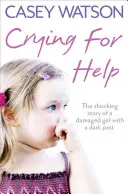 Der Schrei nach Hilfe: Die schockierende wahre Geschichte eines geschädigten Mädchens mit dunkler Vergangenheit - Crying for Help: The Shocking True Story of a Damaged Girl with a Dark Past