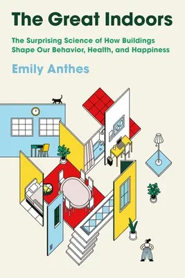 Die großen Innenräume: Die überraschende Wissenschaft, wie Gebäude unser Verhalten, unsere Gesundheit und unser Glück formen - The Great Indoors: The Surprising Science of How Buildings Shape Our Behavior, Health, and Happiness