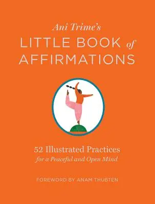 Ani Trimes kleines Buch der Affirmationen: 52 illustrierte Übungen für einen friedvollen und offenen Geist - Ani Trime's Little Book of Affirmations: 52 Illustrated Practices for a Peaceful and Open Mind