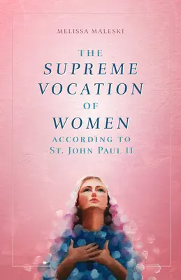 Die höchste Berufung der Frau: Nach dem heiligen Johannes Paul II. - The Supreme Vocation of Women: According to St. John Paul II
