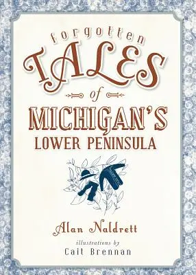 Vergessene Geschichten von Michigans Lower Peninsula - Forgotten Tales of Michigan's Lower Peninsula