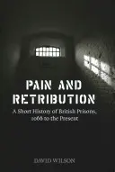 Schmerz und Vergeltung: Eine kurze Geschichte der britischen Gefängnisse von 1066 bis zur Gegenwart - Pain and Retribution: A Short History of British Prisons, 1066 to the Present