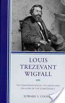 Louis Trezevant Wigfall: Der Zerfall der Union und der Zusammenbruch der Konföderation - Louis Trezevant Wigfall: The Disintegration of the Union and Collapse of the Confederacy