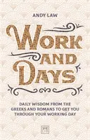 Arbeit und Tage: Tägliche Weisheiten von den Griechen und Römern für den Arbeitstag - Work and Days: Daily Wisdom from the Greeks and Romans to Get You Through Your Working Day