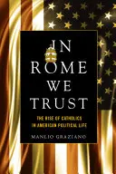 In Rome We Trust: Der Aufstieg der Katholiken im politischen Leben Amerikas - In Rome We Trust: The Rise of Catholics in American Political Life