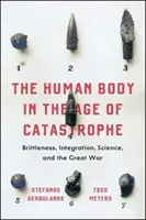 Der menschliche Körper im Zeitalter der Katastrophe: Sprödigkeit, Integration, Wissenschaft und der Große Krieg - The Human Body in the Age of Catastrophe: Brittleness, Integration, Science, and the Great War
