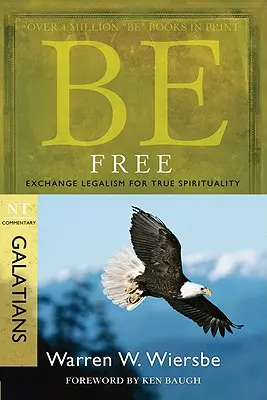 Sei frei: Tausche Gesetzlichkeit gegen wahre Spiritualität: NT-Kommentar Galater - Be Free: Exchange Legalism for True Spirituality: NT Commentary Galatians