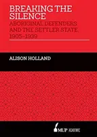 Das Schweigen brechen - Aborigine-Verteidiger und der Siedlerstaat, 1905-1939 - Breaking the Silence - Aboriginal Defenders and the Settler State, 1905-1939