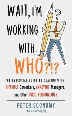 Warte, ich arbeite mit wem?!? Der unverzichtbare Leitfaden für den Umgang mit schwierigen Kollegen, lästigen Managern und anderen giftigen Persönlichkeiten - Wait, I'm Working with Who?!?: The Essential Guide to Dealing with Difficult Coworkers, Annoying Managers, and Other Toxic Personalities