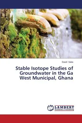 Stabilisotopenstudien des Grundwassers in der Gemeinde Ga West, Ghana - Stable Isotope Studies of Groundwater in the Ga West Municipal, Ghana
