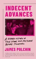 Unanständige Annäherungsversuche - Eine verborgene Geschichte von wahren Verbrechen und Vorurteilen vor Stonewall - Indecent Advances - A Hidden History of True Crime and Prejudice Before Stonewall