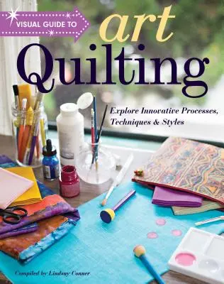 Visueller Leitfaden zum Kunstquilten: Entdecken Sie innovative Prozesse, Techniken und Stile - Visual Guide to Art Quilting: Explore Innovative Processes, Techniques & Styles