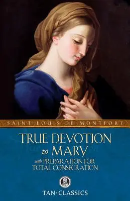 Wahre Hingabe an Maria: Mit Vorbereitung auf die totale Weihe - True Devotion to Mary: With Preparation for Total Consecration