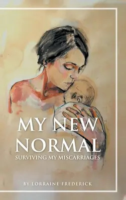 Meine neue Normalität: Meine Fehlgeburten überleben - My New Normal: Surviving My Miscarriages