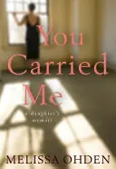 Du hast mich getragen: Die Memoiren einer Tochter - You Carried Me: A Daughter's Memoir