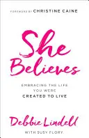 Sie glaubt: Umarme das Leben, für das du geschaffen wurdest - She Believes: Embracing the Life You Were Created to Live