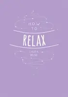 Wie man sich entspannt: Tipps und Techniken zur Beruhigung von Geist, Körper und Seele - How to Relax: Tips and Techniques to Calm the Mind Body and Soul
