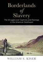Grenzgebiete der Sklaverei: Der Kampf um Gefangenschaft und Leibeigenschaft im amerikanischen Südwesten - Borderlands of Slavery: The Struggle Over Captivity and Peonage in the American Southwest